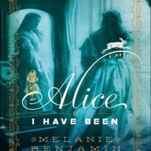 Alice I Have Been_ A Novel – Melanie Benjamin