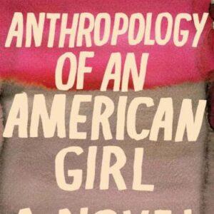 Anthropology of an American Girl – Hilary Thayer Hamann