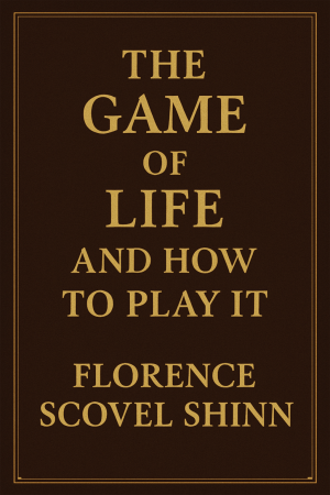 The Game Of Life And How To Play It - Florence Scovel Shinn